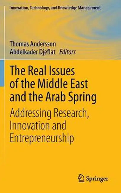 The Real Issues of the Middle East and the Arab Spring: Addressing Research, Innovation and Entrepreneurship by Thomas Andersson