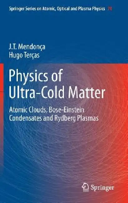 Physics of Ultra-Cold Matter: Atomic Clouds, Bose-Einstein Condensates and Rydberg Plasmas by J. T. Mendonça, Hugo Terças