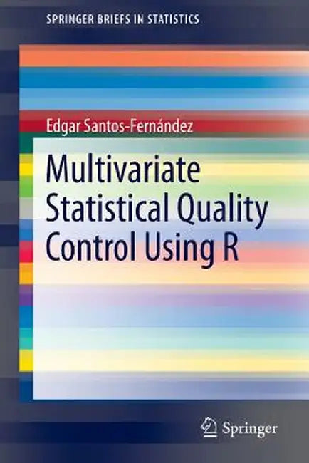 Multivariate Statistical Quality Control Using R by Edgar Santos-Fernández