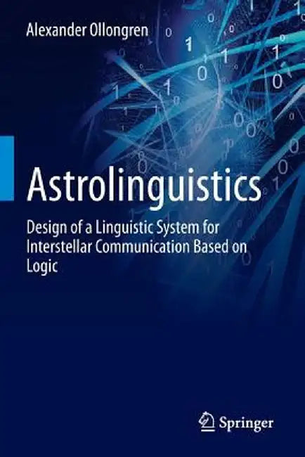 Astrolinguistics: Design of a Linguistic System for Interstellar Communication Based on Logic by Alexander Ollongren