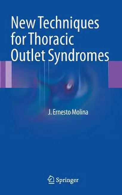 New Techniques for Thoracic Outlet Syndromes by J. Ernesto Molina