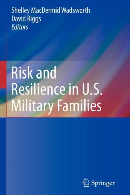Risk and Resilience in U.S. Military Families by Shelley Macdermid-Wadsworth, David Riggs