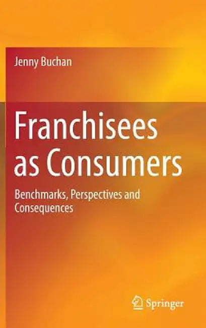 Franchisees as Consumers: Benchmarks, Perspectives and Consequences by Jenny Buchan