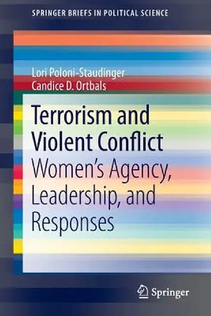 Terrorism and Violent Conflict: Women's Agency, Leadership, and Responses by Lori Poloni-Staudinger