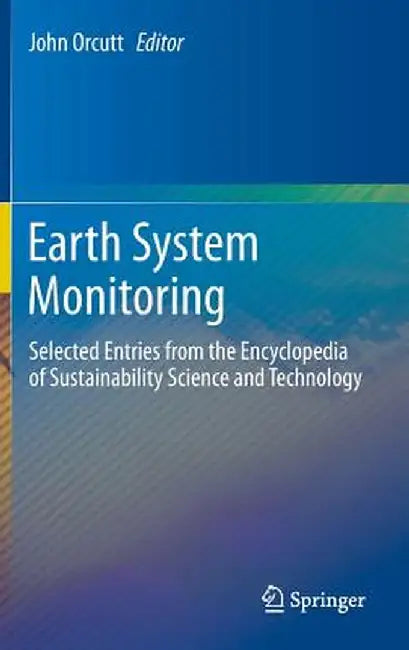 Earth System Monitoring: Selected Entries from the Encyclopedia of Sustainability Science and Technology by John Orcutt