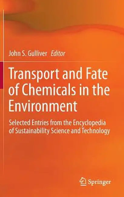 Transport and Fate of Chemicals in the Environment: Selected Entries from the Encyclopedia of Sustainability Science and Technology by John S. Gulliver