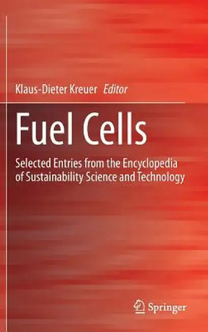 Fuel Cells: Selected Entries from the Encyclopedia of Sustainability Science and Technology by Klaus-Dieter Kreuer