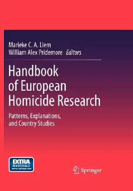 Handbook of European Homicide Research: Patterns, Explanations, and Country Studies by Marieke C. a. Liem, William Alex Pridemore