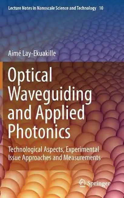 Optical Waveguiding and Applied Photonics: Technological Aspects, Experimental Issue Approaches and Measurements by Aimé Lay-Ekuakille