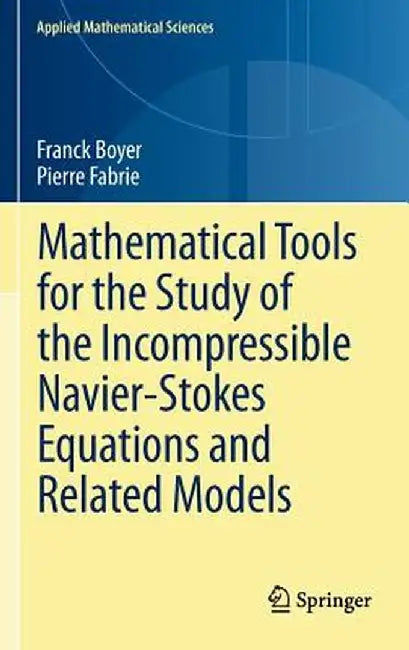 Mathematical Tools for the Study of the Incompressible Navier-Stokes Equations Andrelated Models by Franck Boyer