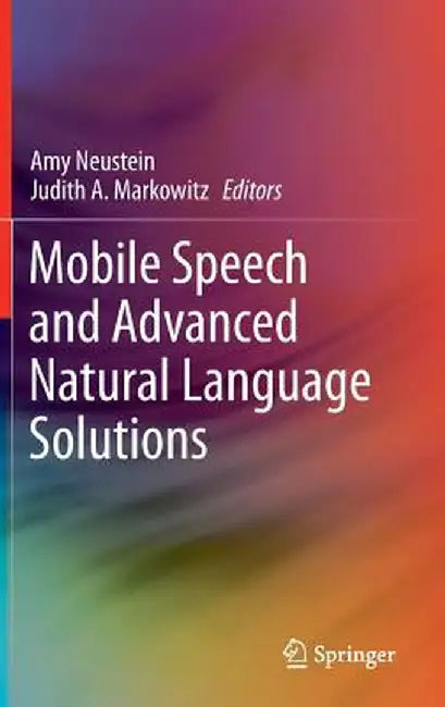 Mobile Speech and Advanced Natural Language Solutions by Amy Neustein