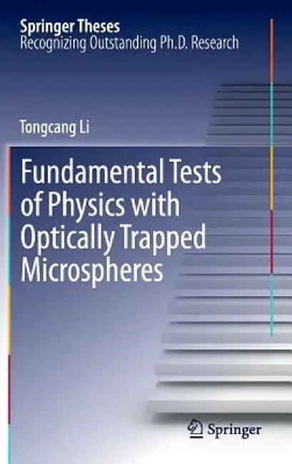 Fundamental Tests of Physics with Optically Trapped Microspheres by Tongcang Li