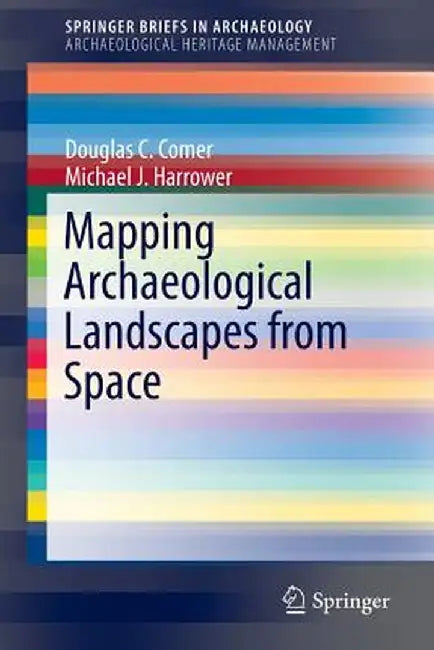 Mapping Archaeological Landscapes from Space by Douglas C. Comer
