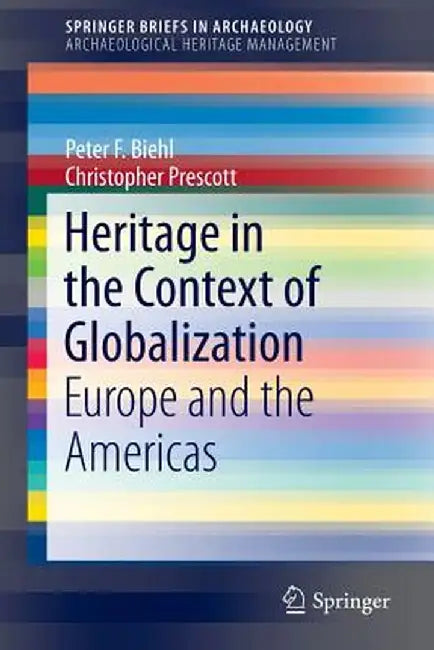 Heritage in the Context of Globalization: Europe and the Americas by Peter F. Biehl