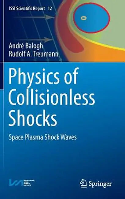 Physics of Collisionless Shocks: Space Plasma Shock Waves by André Balogh