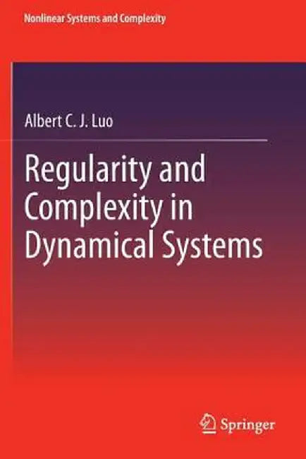 Regularity and Complexity in Dynamical Systems by Albert C. J. Luo