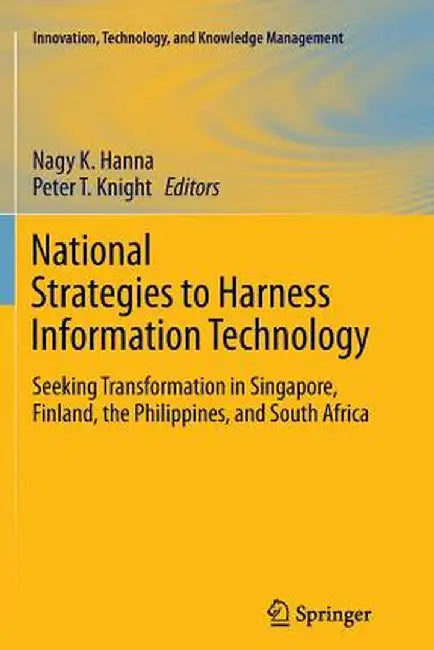 National Strategies to Harness Information Technology: Seeking Transformation in Singapore, Finland, the Philippines, and South Africa by Nagy K. Hanna