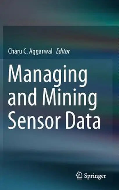 Managing and Mining Sensor Data by Charu C. Aggarwal