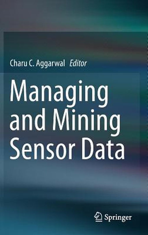 Managing and Mining Sensor Data by Charu C. Aggarwal