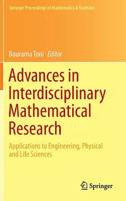 Advances in Interdisciplinary Mathematical Research: Applications to Engineering, Physical and Life Sciences by Bourama Toni