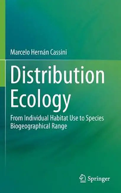 Distribution Ecology: From Individual Habitat Use to Species Biogeographical Range by Marcelo Hernán Cassini