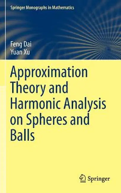 Approximation Theory and Harmonic Analysis on Spheres and Balls by Feng Dai