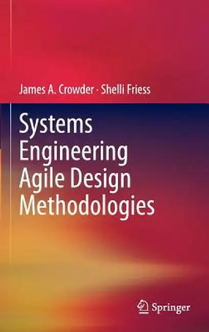 Systems Engineering Agile Design Methodologies by James A. Crowder