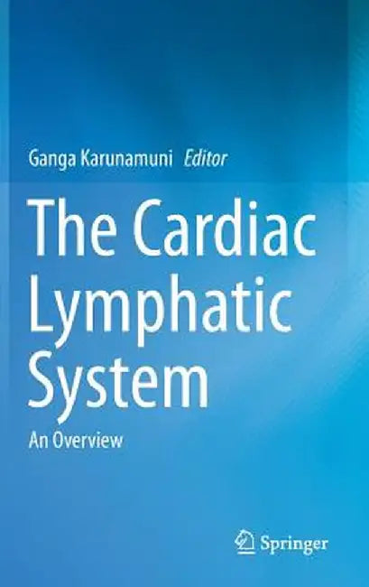 The Cardiac Lymphatic System: An Overview by Ganga Karunamuni