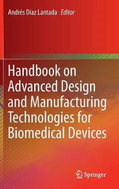 Handbook on Advanced Design and Manufacturing Technologies for Biomedical Devices by Andrés Díaz Lantada