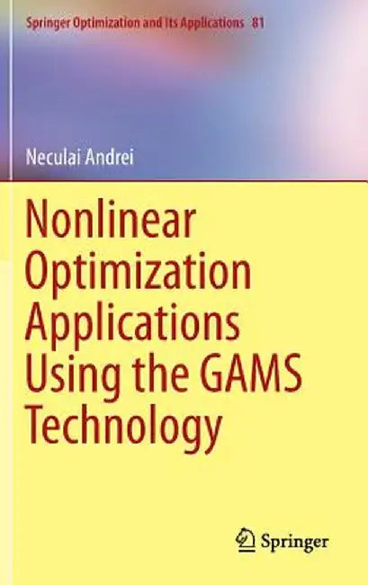 Nonlinear Optimization Applications Using the Gams Technology by Neculai Andrei