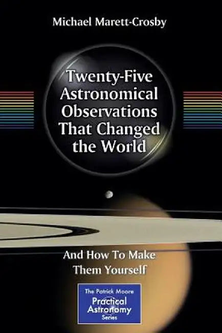 Twenty-Five Astronomical Observations That Changed the World: And How to Make Them Yourself by Michael Marett-Crosby