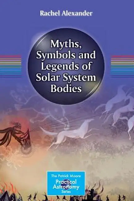 Myths, Symbols and Legends of Solar System Bodies by Rachel Alexander