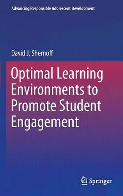 Optimal Learning Environments to Promote Student Engagement by David J. Shernoff