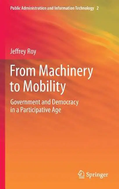 From Machinery to Mobility: Government and Democracy in a Participative Age by Jeffrey Roy
