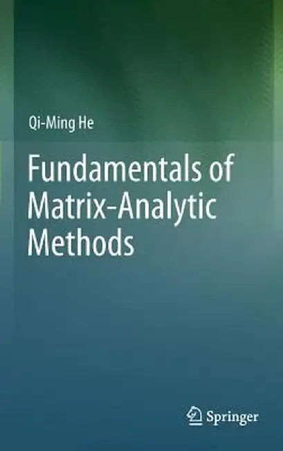 Fundamentals of Matrix-Analytic Methods by Qi-Ming He