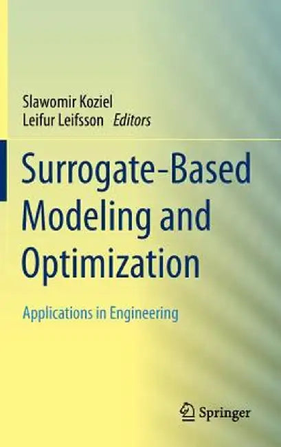 Surrogate-Based Modeling and Optimization: Applications in Engineering by Slawomir Koziel