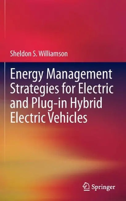 Energy Management Strategies for Electric and Plug-In Hybrid Electric Vehicles by Sheldon S. Williamson
