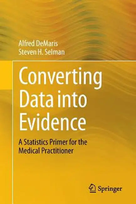 Converting Data Into Evidence: A Statistics Primer for the Medical Practitioner by Alfred Demaris