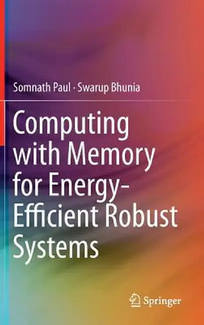 Computing with Memory for Energy-Efficient Robust Systems by Somnath Paul