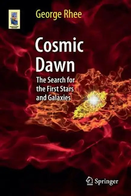 Cosmic Dawn: The Search for the First Stars and Galaxies by George Rhee