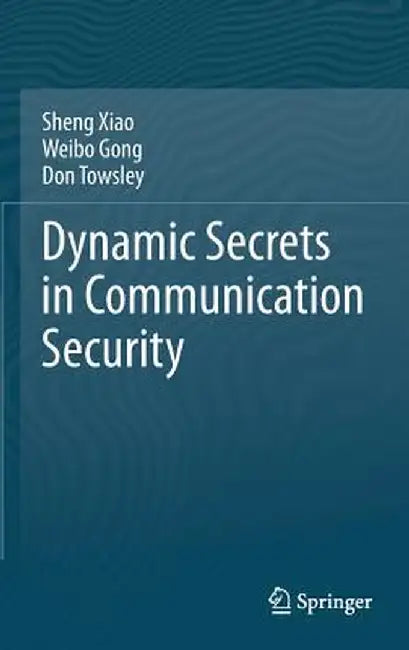 Dynamic Secrets in Communication Security by Sheng Xiao