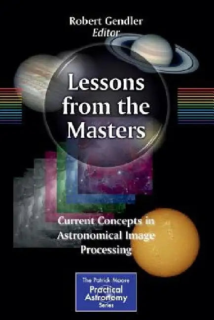 Lessons from the Masters: Current Concepts in Astronomical Image Processing by Robert Gendler