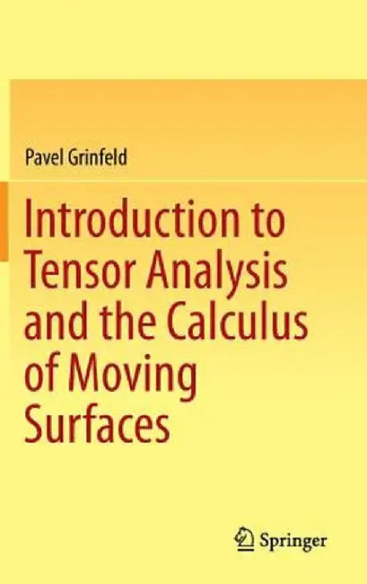 Introduction to Tensor Analysis and the Calculus of Moving Surfaces by Pavel Grinfeld