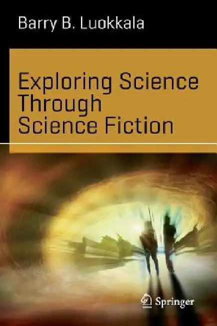 Exploring Science Through Science Fiction by Barry B. Luokkala