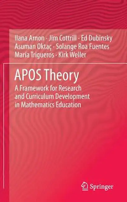 Apos Theory: A Framework for Research and Curriculum Development in Mathematics Education by Ilana Arnon