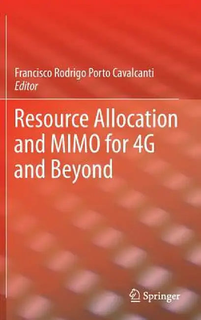 Resource Allocation and Mimo for 4g and Beyond by Francisco Rodrigo Porto Cavalcanti