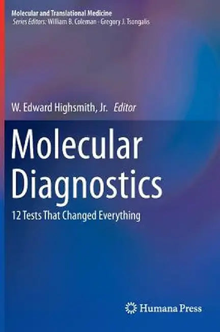 Molecular Diagnostics: 12 Tests That Changed Everything by W. Edward Highsmith Jr