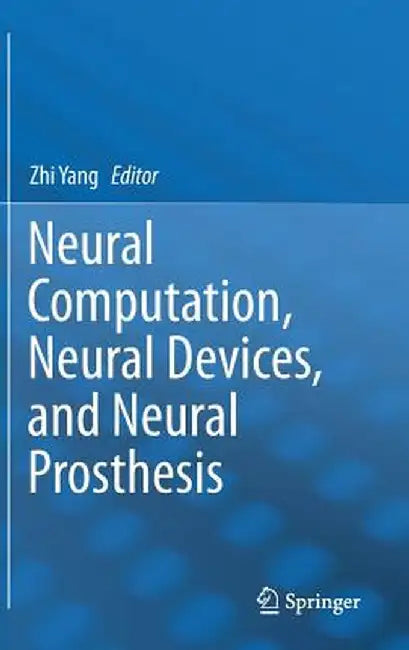 Neural Computation, Neural Devices, and Neural Prosthesis by Zhi Yang
