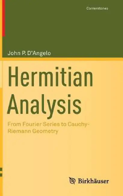 Hermitian Analysis: From Fourier Series to Cauchy-Riemann Geometry by John P. D'Angelo