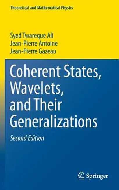 Coherent States, Wavelets, and Their Generalizations by Syed Twareque Ali